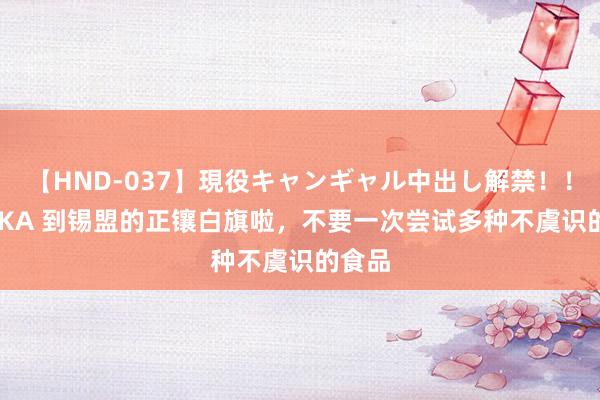 【HND-037】現役キャンギャル中出し解禁！！ ASUKA 到锡盟的正镶白旗啦，不要一次尝试多种不虞识的食品