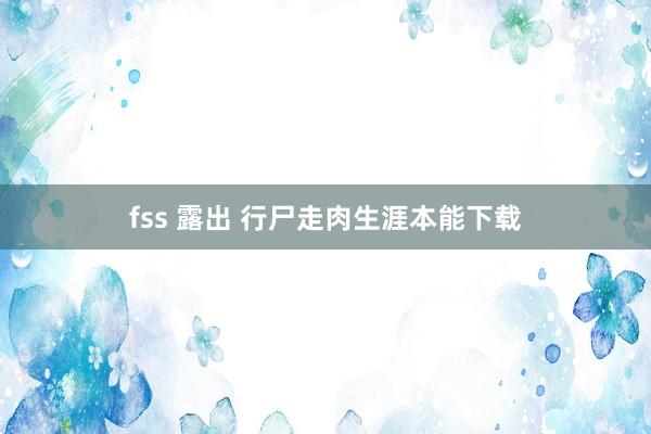 fss 露出 行尸走肉生涯本能下载