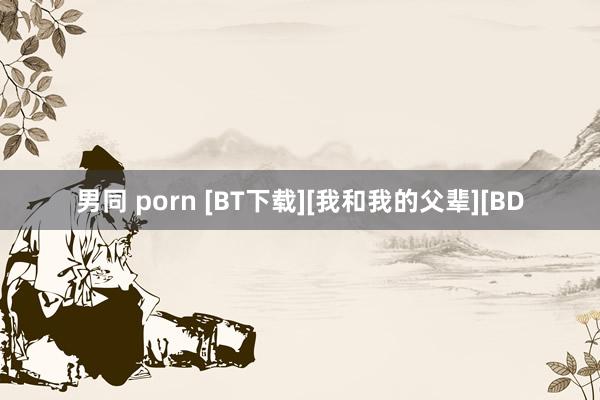 男同 porn [BT下载][我和我的父辈][BD