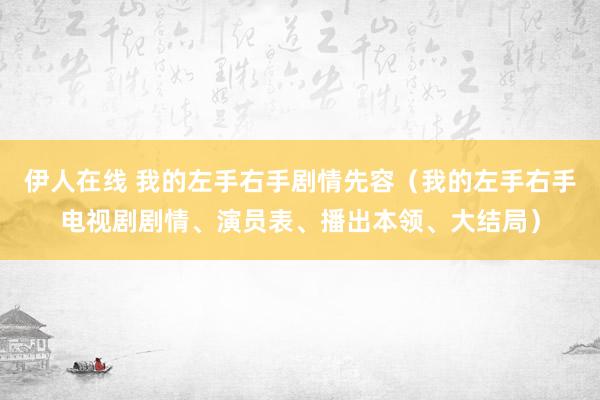 伊人在线 我的左手右手剧情先容（我的左手右手电视剧剧情、演员表、播出本领、大结局）