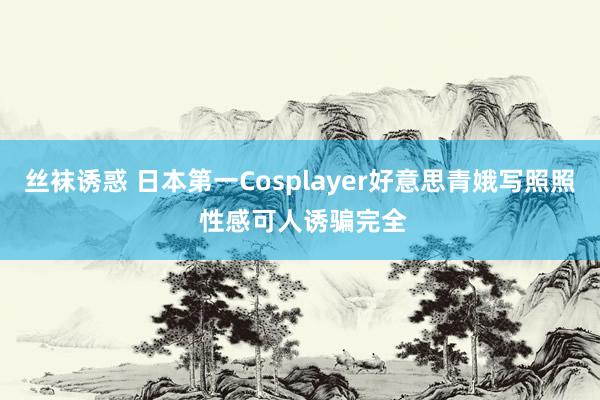 丝袜诱惑 日本第一Cosplayer好意思青娥写照照 性感可人诱骗完全